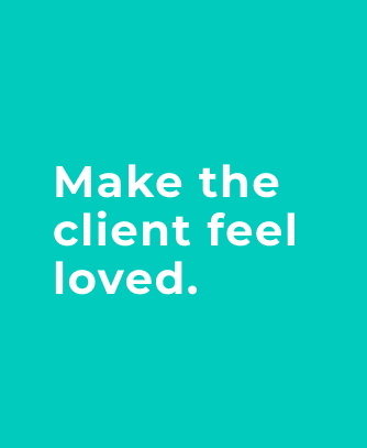 Make the client feel loved